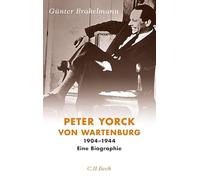 Peter Yorck von Wartenburg: 1904 - 1944 Eine Biographie