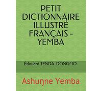 PETIT DICTIONNAIRE ILLUSTRÉ FRANÇAIS - YEMBA: Ashuŋne Yemba: Ashuŋne Yemba