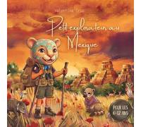 Petit explorateur au Mexique Une aventure faite pour les curieux de 6 à 12 ans, entre cités perdues, animaux extraordinaires et traditions festives, ... à la découverte d'un trésor à ciel ouvert.