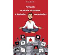 Petit guide de sécurité informatique à destination des particuliers: Sécurisez votre vie numérique et gagnez en sérénité !