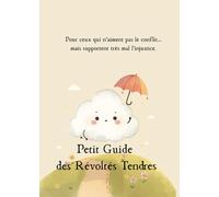 Petit Guide des Révoltés Tendres: Pour ceux qui n’aiment pas le conflit… mais supportent très mal l’injustice.