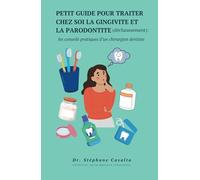 Petit guide pour traiter chez soi la gingivite et la parodontite (déchaussement): les conseils pratiques d'un chirurgien dentiste