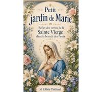 Petit jardin de Marie: ou Reflet des vertus de la Sainte Vierge dans la beauté des fleurs