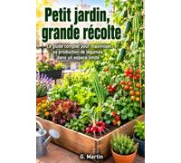Petit jardin, grande récolte: Le guide complet pour maximiser sa production de légumes dans un espace limité