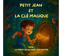PETIT JEAN ET LA CLÉ MAGIQUE: TOME 1 - La Porte de la Forêt Enchantée