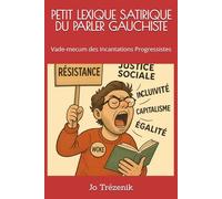 PETIT LEXIQUE SATIRIQUE DU PARLER GAUCHISTE: Vade-mecum des Incantations Progressistes