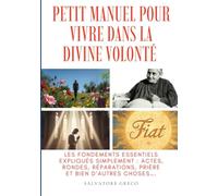 PETIT MANUEL POUR VIVRE DANS LA DIVINE VOLONTÉ: Les fondements essentiels expliqués simplement : actes, rondes, réparations, prière et bien d’autres choses