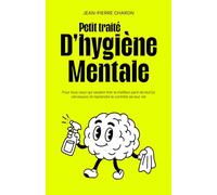 Petit traité d'hygiène mentale: Pour tous ceux qui veulent tirer le meilleur parti de leur(s) cerveau(x)