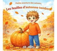 Petite aventure des saisons : Les feuilles d’automne tombent: Une histoire douce pour enfants sur l’automne, les feuilles, la récolte et les saisons