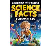 Petite Dreamer Incredibly Interesting Science Facts For Smart Kids (Tascabile)