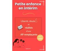 Petite enfance en intérim : Liberté, doutes et réalités d’une AP remplaçante: Auxiliaire de puériculture intérimaire, mieux comprendre le terrain, t’adapter rapidement et te sentir en confiance