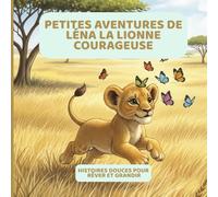Petites aventures de Léna la lionne courageuse: histoires douces pour rêver et grandir