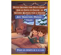 Petites Histoires pour Petits Cœurs - Livre de Contes en Couleur : 50 Histoires Bilingues pour le Coucher | Avec Traductions Français - Italien | Pour les enfants de 6 à 9 ans