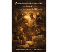 Petites vies & Grandes dates - Tome III: Les petites mains de l’Histoire