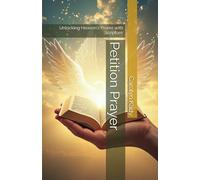 Petition Prayer: Unlocking Heaven's Power with Scripture