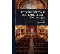 Petits Dialogues Sur Le ThÃ(c)âtre Et L'art Dramatique