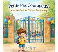 Petits Pas Courageux : Une Aventure du Premier Jour d’École: Une histoire douce pour surmonter la peur du premier jour d’école et gagner en confiance