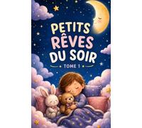 Petits Rêves du Soir - Tome 1: Histoires douces pour enfants de 2 à 4 ans