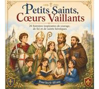 Petits Saints, Cœurs Vaillants: 26 histoires inspirantes de courage, de foi et de saints héroïques