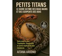 Petits Titans : Le guide ultime des boas nains et des serpents des bois: Soins experts pour Tropidophis, Ungaliophis et autres espèces de boas miniatures