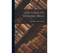 Petr Alekseevich Kropotkin The State, its Historic Role (Tascabile)