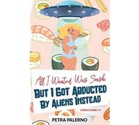 Petra Palerno All I Wanted Was Sushi But I Got Abducted By Aliens In (Tascabile)