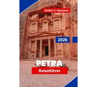 PETRA Reiseführer 2026: Entdecken Sie antike Felsarchitektur, Wüstenlandschaften, lokale Kultur, geführte Touren und praktische Tipps für Ihr Jordan-Abenteuer