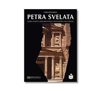 Petra svelata. Storia, civiltà e monumenti della città scolpita nella roccia