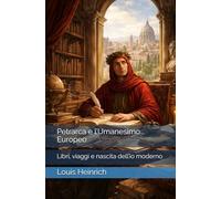 Petrarca e l’Umanesimo Europeo: Libri, viaggi e nascita dell’io moderno