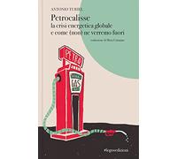 Petrocalisse la crisi energetica globale e come (non) ne verremo fuori