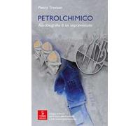 Petrolchimico. Autobiografia di un sopravvissuto