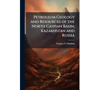 Petroleum Geology and Resources of the North Caspian Basin, Kazakhstan and Russia