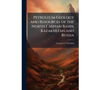 Petroleum Geology and Resources of the North Caspian Basin, Kazakhstan and Russia