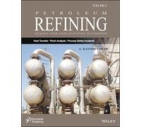 Petroleum Refining Design and Applications Handbook: Heat Transfer / Pinch Analysis / Process Safety Incidents