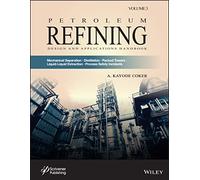 Petroleum Refining Design and Applications Handbook: Mechanical Separations, Distillation, Packed Towers, Liquid-liquid Extraction, Process Safety Incidents