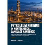 Petroleum Refining in Nontechnical Language Handbook: How Crude Oil Becomes Gasoline, Diesel, and Jet Fuel, and Why It Matters for Energy Markets