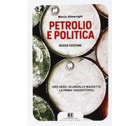 Petrolio e politica. Oro nero, scandali e mazzette: la prima tangentopoli