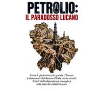 PETROLIO: IL PARADOSSO LUCANO: Come il giacimento più grande d'Europa è diventato il distributore d'Italia senza sconti. Il bluff dell'indipendenza energetica.