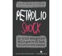 Petrolio shock. La crisi energetica dalle guerre di Bush alla polveriera iraniana