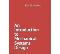 Petru A Simionescu An Introduction to Mechanical Systems Design (Tascabile)