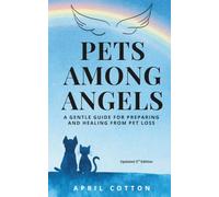Pets Among Angels: A Gentle Guide for Preparing and Healing from Pet Loss: A Gentle Guide for Preparing and Healing from Pet Loss