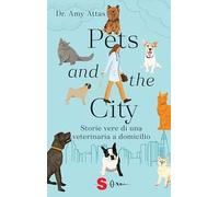 Pets and the city. Storie vere di una veterinaria a domicilio - Attas Amy