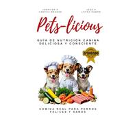 Pets-licious: GUIA DE NUTRICIÓN CANINA DELICIOSA Y CONSCIENTE