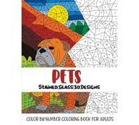 Pets Stained Glass 30 Designs: Color By Number Coloring Book for Adults