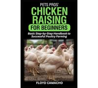 PetsPros’ Chicken Raising for Beginners: Basic Step-by-Step Handbook to Successful Poultry Farming
