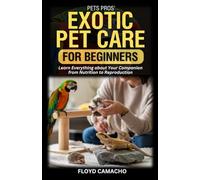 PetsPros’ Exotic Pet Care for Beginners: Learn Everything about Your Companion from Nutrition to Reproduction: 9