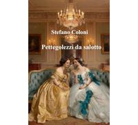 Pettegolezzi da salotto: Ricordi sparsi di una nobile comare