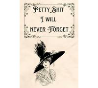Petty Shit I Will Never Forget: Funny Gift Grievance Tracker Journal Sophisticated Victorian Lady Theme