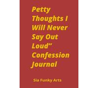 Petty Thoughts I Will Never Say Out Loud: A Savage, Sarcastic & Hilariously Honest Confession Journal for Adults Who Need a Safe Space to Vent