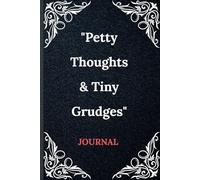 Petty Thoughts & Tiny Grudges: A Hilariously Petty Journal for Venting, Snarking, and Letting It All Out (Without Actually Telling Them)
